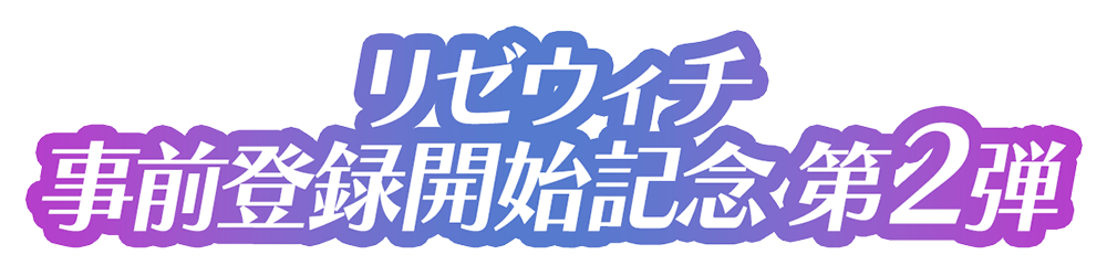 リゼウィチ事前登録開始記念第2弾